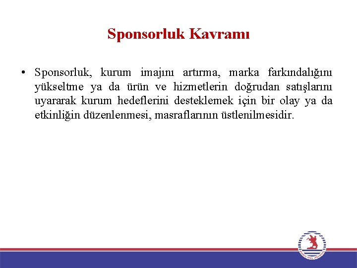 Sponsorluk Kavramı • Sponsorluk, kurum imajını artırma, marka farkındalığını yükseltme ya da ürün ve