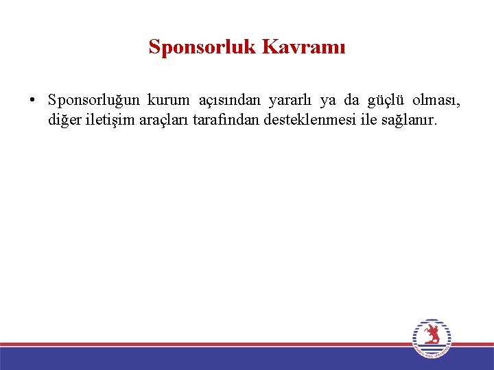 Sponsorluk Kavramı • Sponsorluğun kurum açısından yararlı ya da güçlü olması, diğer iletişim araçları