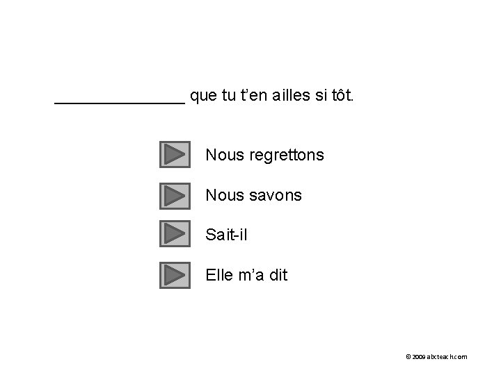 _______ que tu t’en ailles si tôt. Nous regrettons Nous savons Sait-il Elle m’a