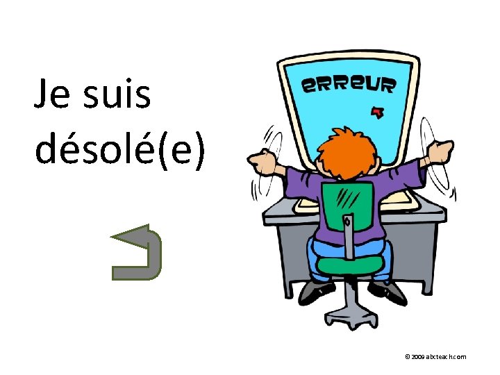 Je suis désolé(e) © 2009 abcteach. com 