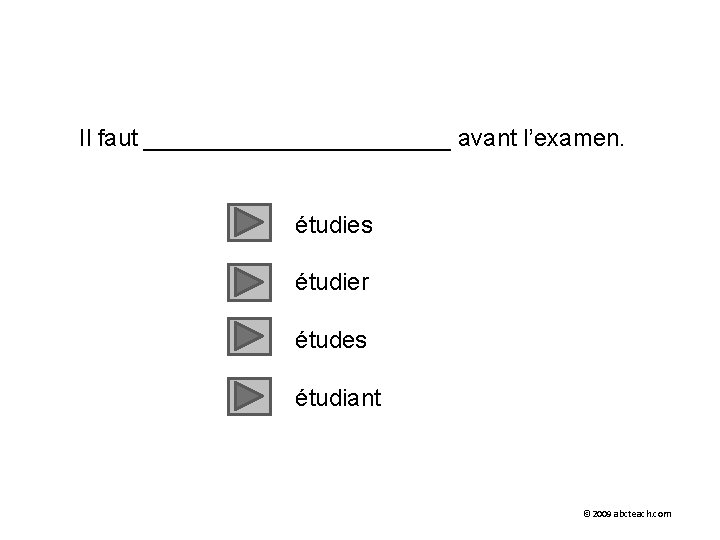 Il faut ____________ avant l’examen. étudies étudier études étudiant © 2009 abcteach. com 