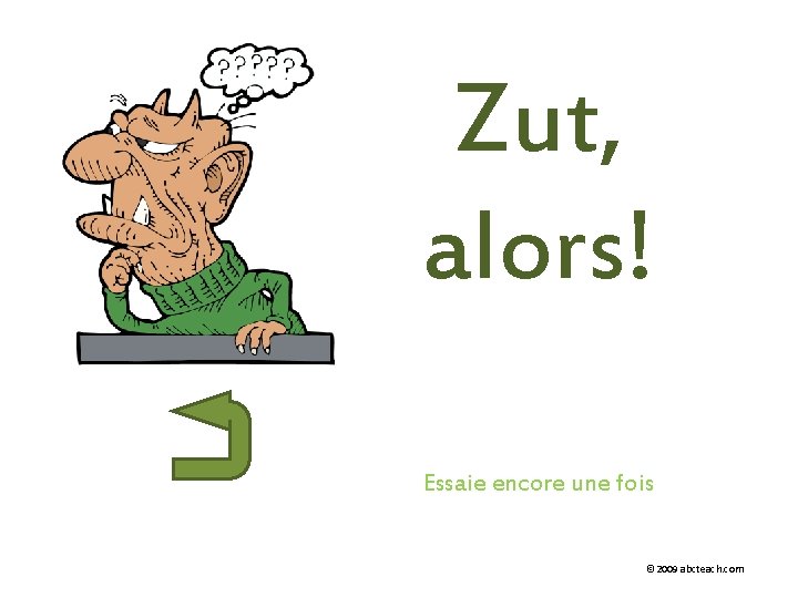 Zut, alors! Essaie encore une fois © 2009 abcteach. com 