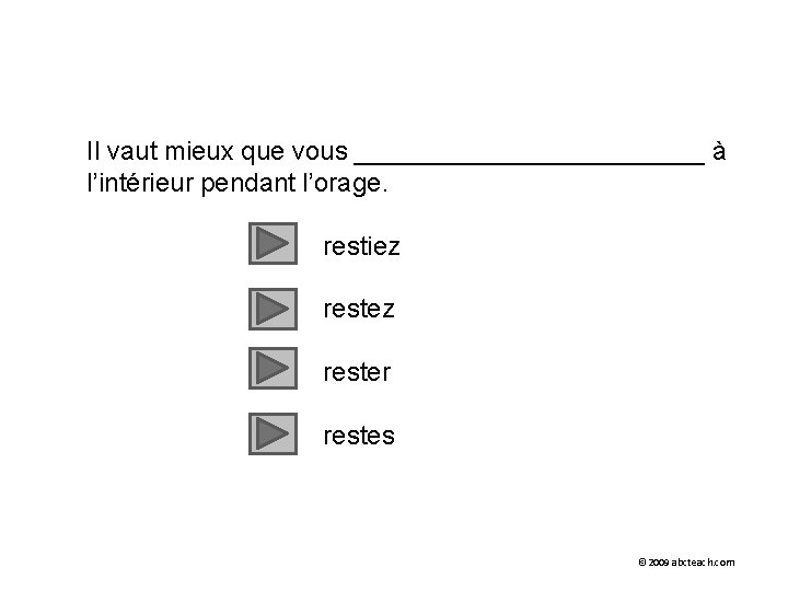 Il vaut mieux que vous ____________ à l’intérieur pendant l’orage. restiez rester restes ©
