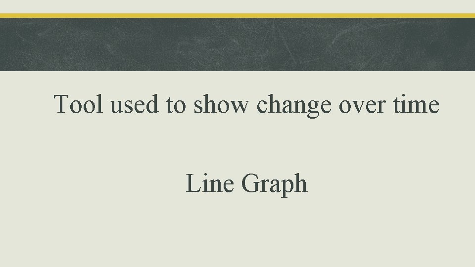 Tool used to show change over time Line Graph 