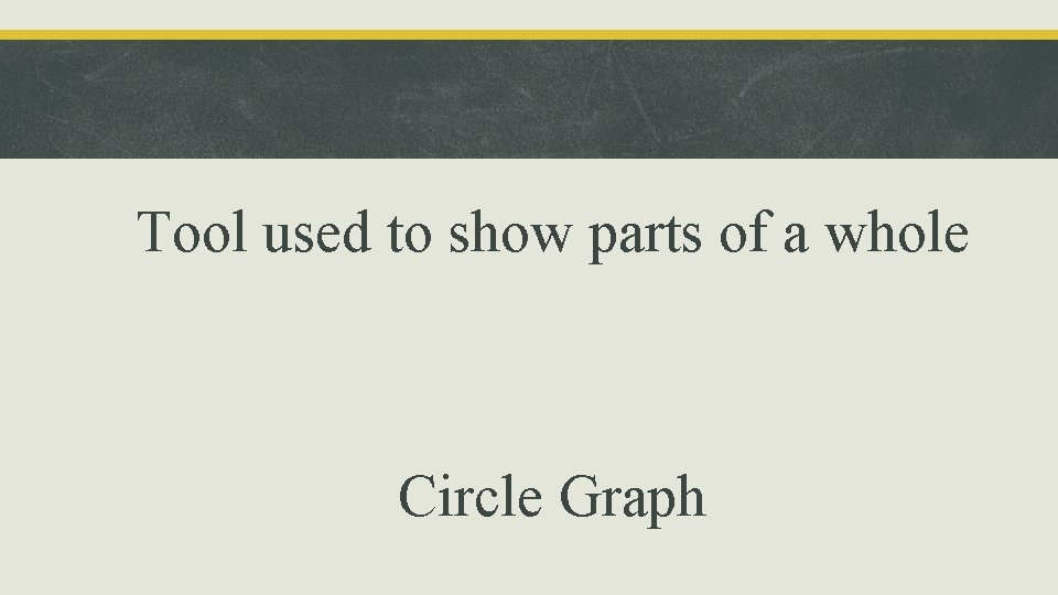 Tool used to show parts of a whole Circle Graph 