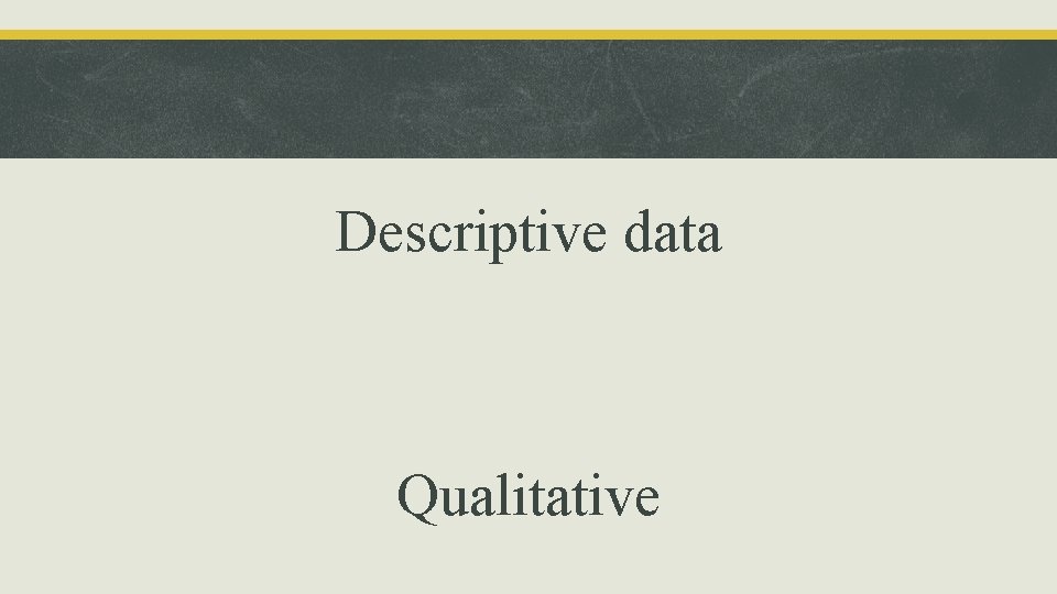 Descriptive data Qualitative 
