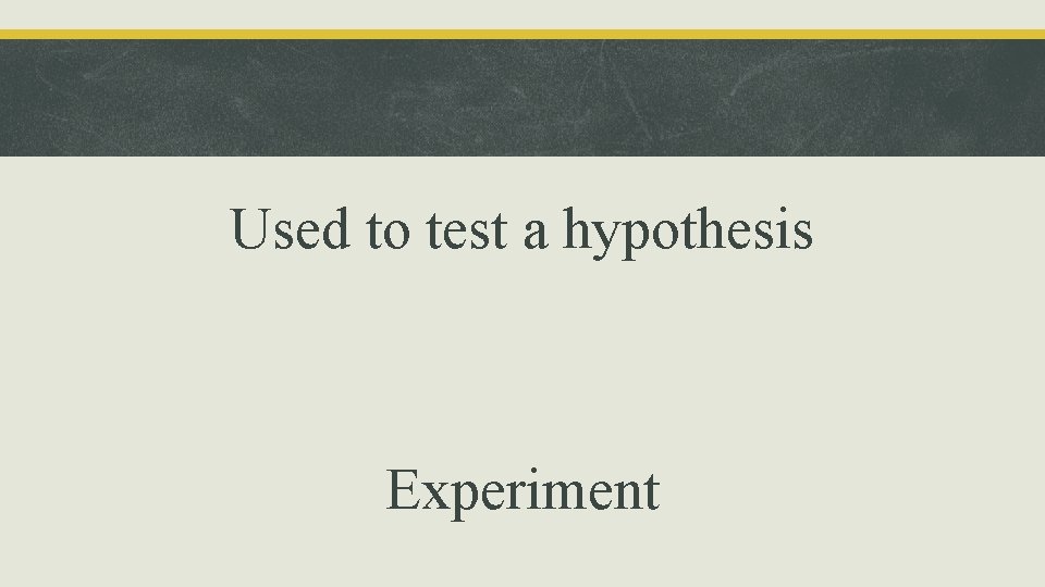 Used to test a hypothesis Experiment 