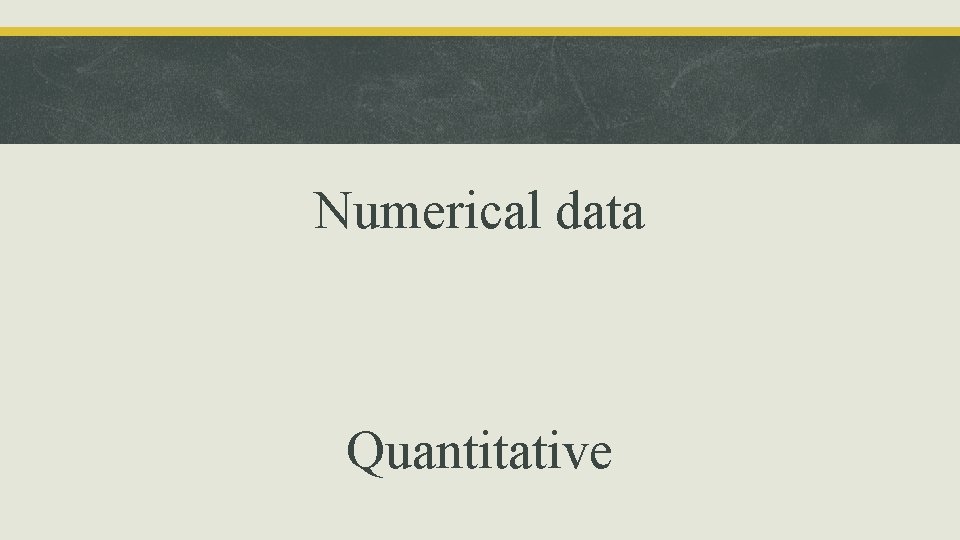 Numerical data Quantitative 