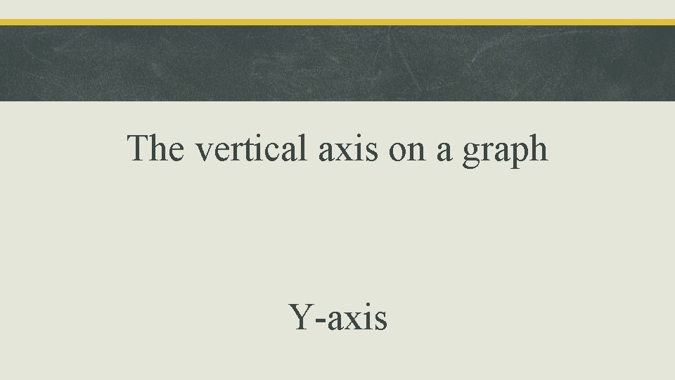 The vertical axis on a graph Y-axis 