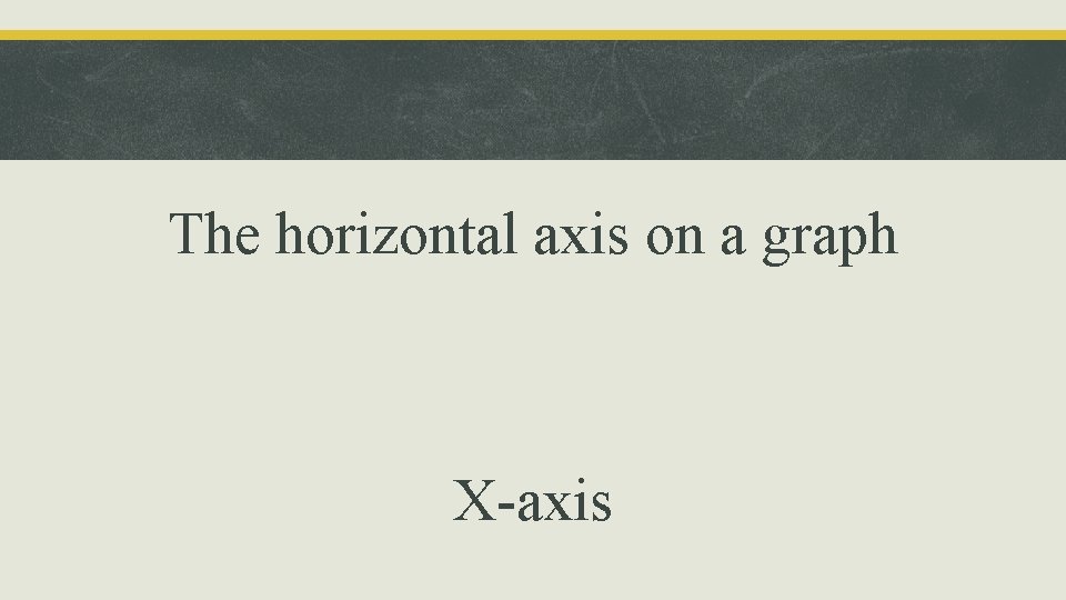 The horizontal axis on a graph X-axis 