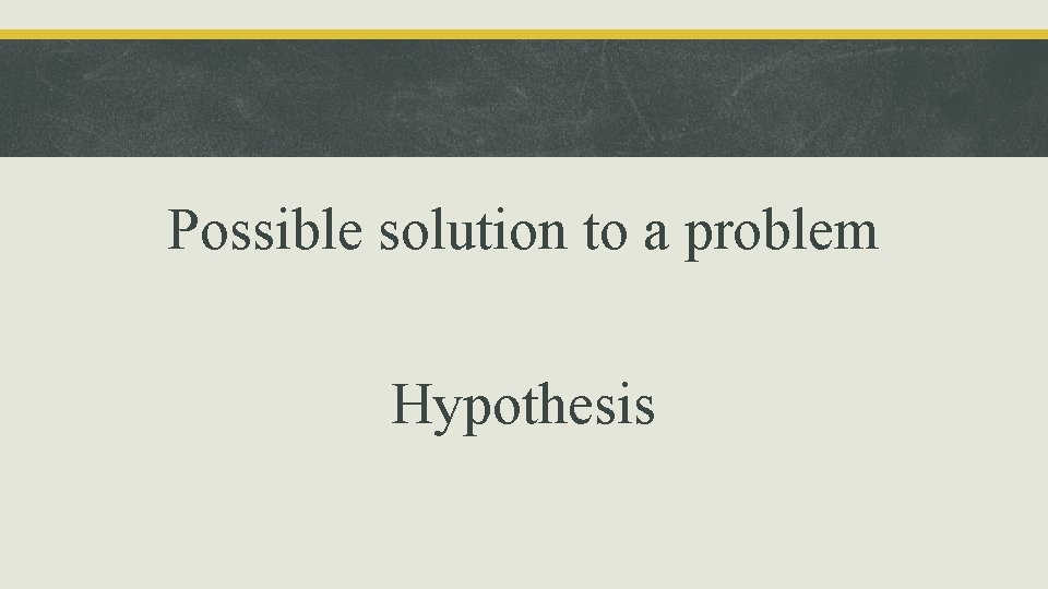 Possible solution to a problem Hypothesis 