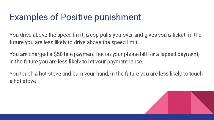Examples of Positive punishment You drive above the speed limit, a cop pulls you
