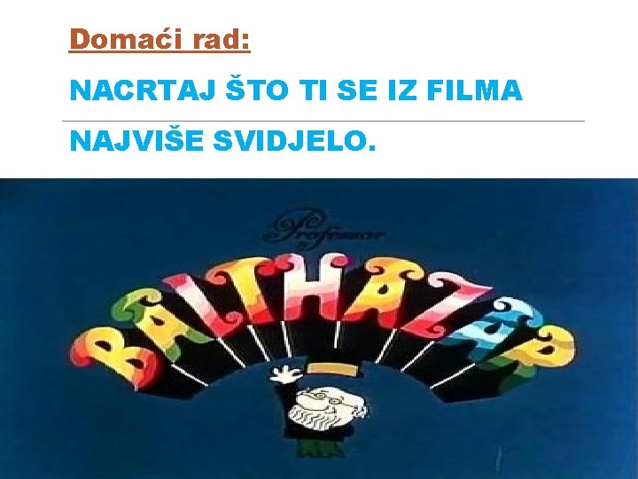 Domaći rad: NACRTAJ ŠTO TI SE IZ FILMA NAJVIŠE SVIDJELO. 