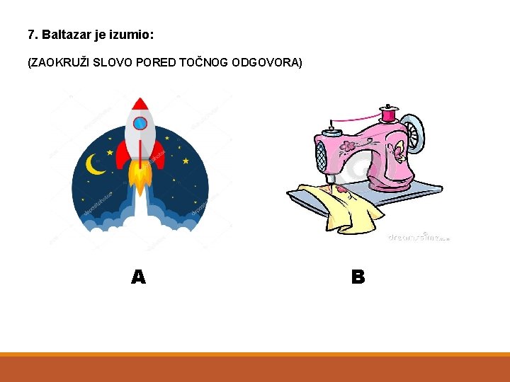 7. Baltazar je izumio: (ZAOKRUŽI SLOVO PORED TOČNOG ODGOVORA) A B 