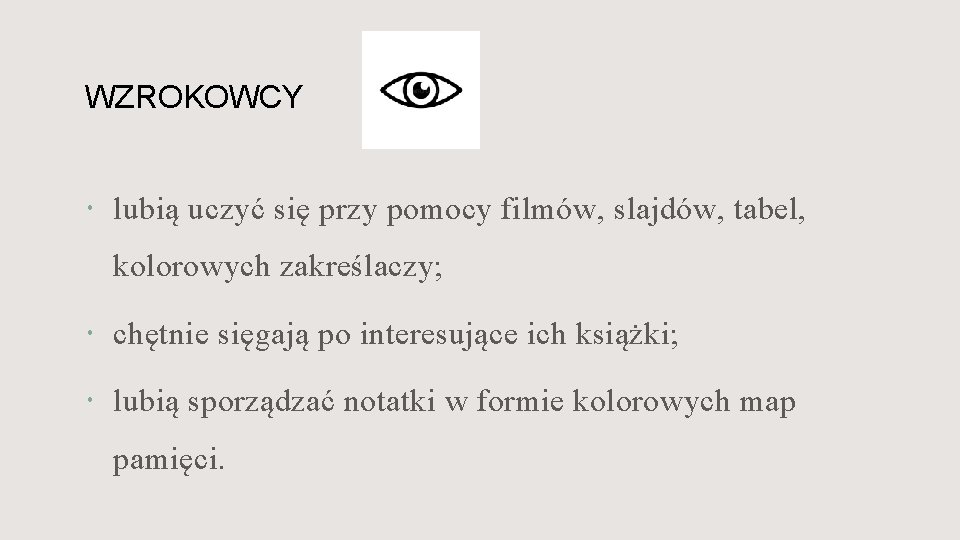 WZROKOWCY lubią uczyć się przy pomocy filmów, slajdów, tabel, kolorowych zakreślaczy; chętnie sięgają po