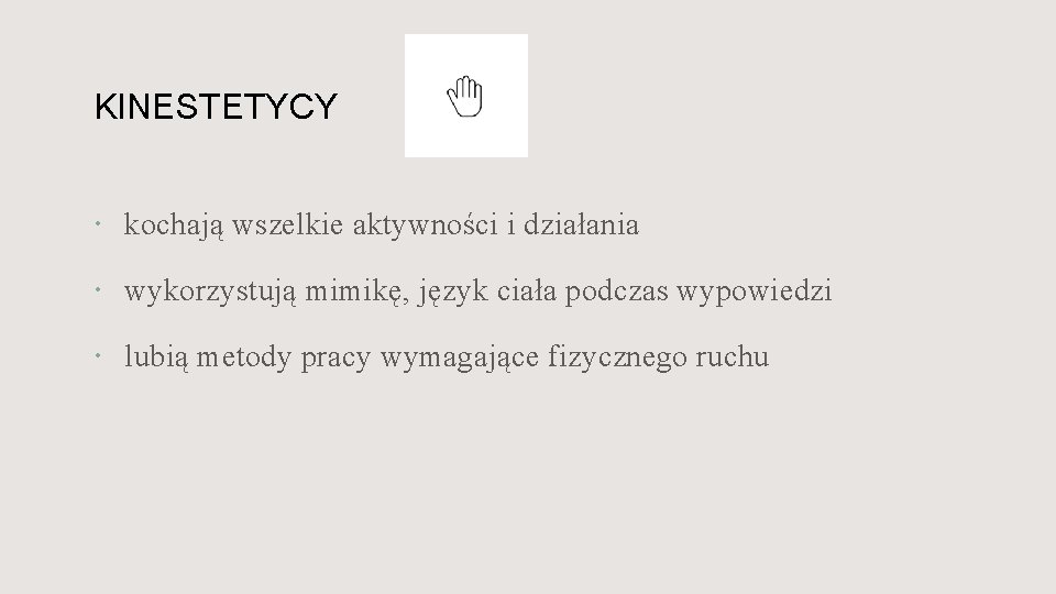 KINESTETYCY kochają wszelkie aktywności i działania wykorzystują mimikę, język ciała podczas wypowiedzi lubią metody