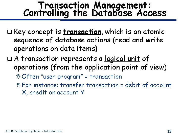 Transaction Management: Controlling the Database Access q Key concept is transaction, which is an