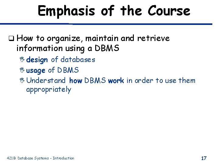 Emphasis of the Course q How to organize, maintain and retrieve information using a