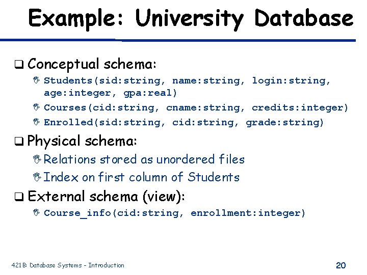 Example: University Database q Conceptual schema: I Students(sid: string, name: string, login: string, age: