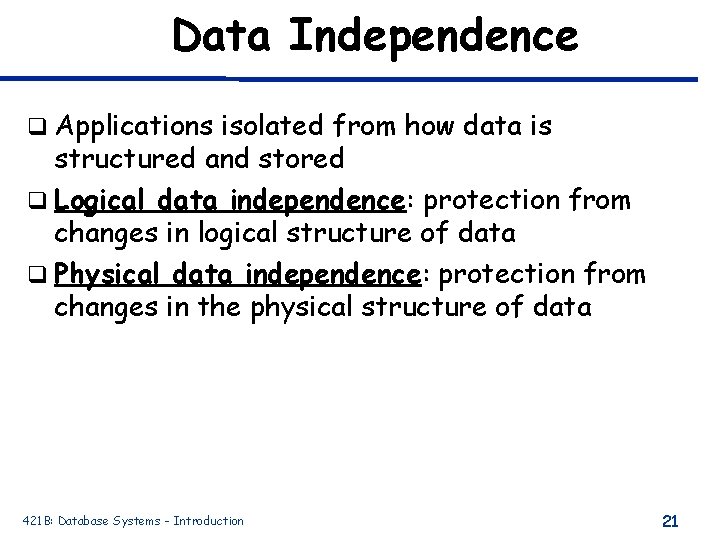 Data Independence q Applications isolated from how data is structured and stored q Logical