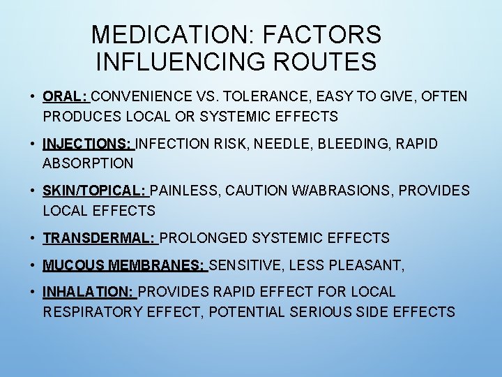 MEDICATION: FACTORS INFLUENCING ROUTES • ORAL: CONVENIENCE VS. TOLERANCE, EASY TO GIVE, OFTEN PRODUCES MEDICATION: FACTORS INFLUENCING ROUTES • ORAL: CONVENIENCE VS. TOLERANCE, EASY TO GIVE, OFTEN PRODUCES