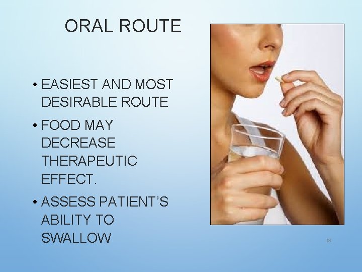 ORAL ROUTE • EASIEST AND MOST DESIRABLE ROUTE • FOOD MAY DECREASE THERAPEUTIC EFFECT. ORAL ROUTE • EASIEST AND MOST DESIRABLE ROUTE • FOOD MAY DECREASE THERAPEUTIC EFFECT.
