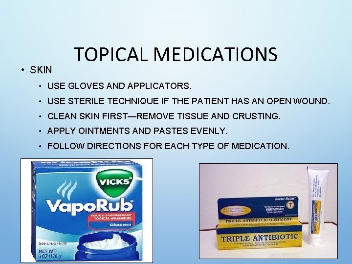 • SKIN TOPICAL MEDICATIONS • USE GLOVES AND APPLICATORS. • USE STERILE TECHNIQUE • SKIN TOPICAL MEDICATIONS • USE GLOVES AND APPLICATORS. • USE STERILE TECHNIQUE