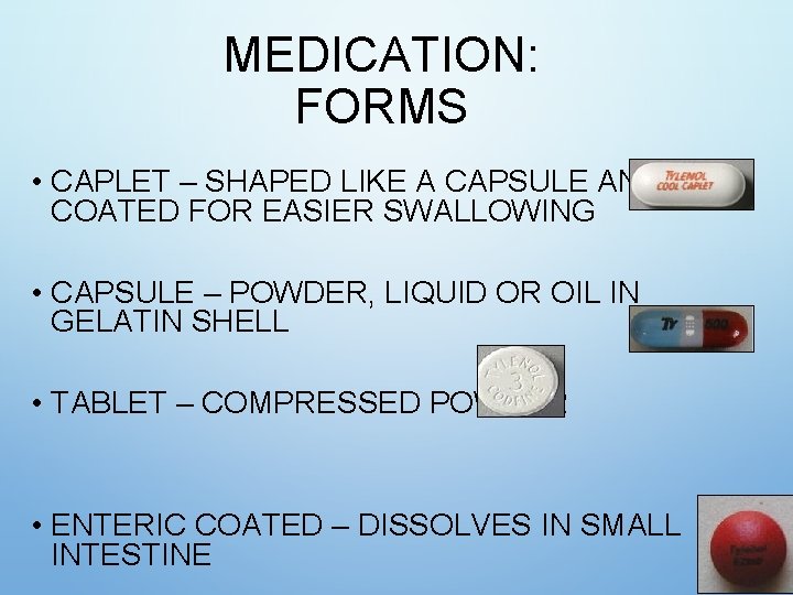 MEDICATION: FORMS • CAPLET – SHAPED LIKE A CAPSULE AND COATED FOR EASIER SWALLOWING MEDICATION: FORMS • CAPLET – SHAPED LIKE A CAPSULE AND COATED FOR EASIER SWALLOWING