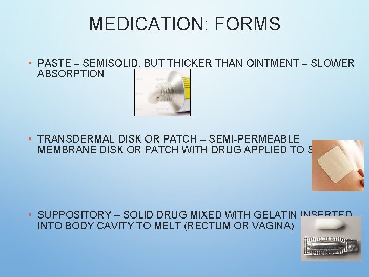 MEDICATION: FORMS • PASTE – SEMISOLID, BUT THICKER THAN OINTMENT – SLOWER ABSORPTION • MEDICATION: FORMS • PASTE – SEMISOLID, BUT THICKER THAN OINTMENT – SLOWER ABSORPTION •