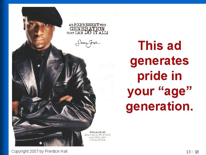 This ad generates pride in your “age” generation. Copyright 2007 by Prentice Hall 13