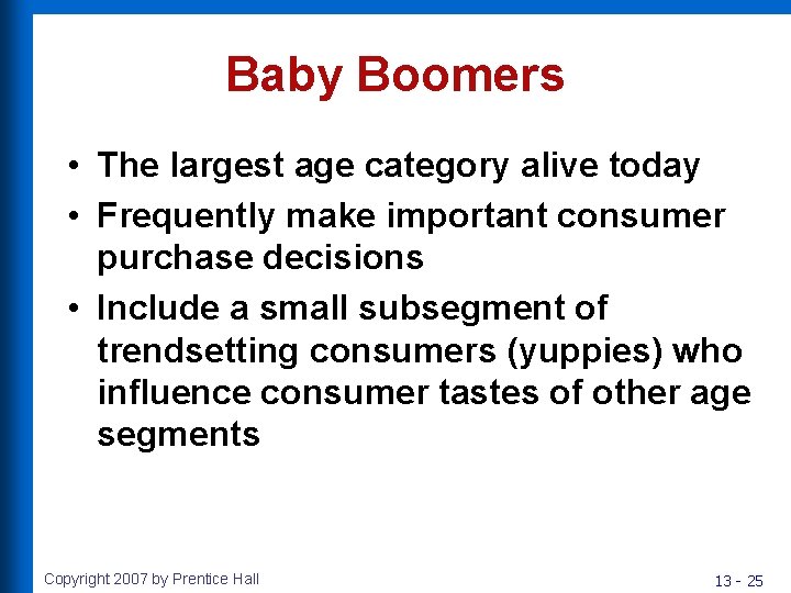 Baby Boomers • The largest age category alive today • Frequently make important consumer