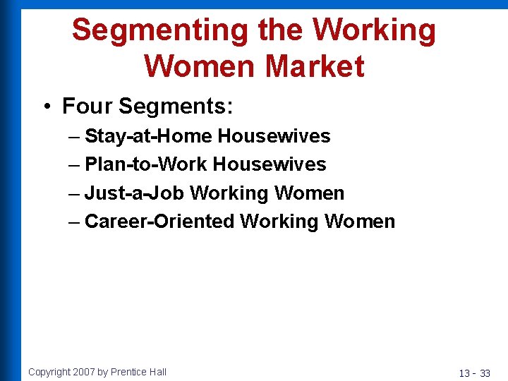 Segmenting the Working Women Market • Four Segments: – Stay-at-Home Housewives – Plan-to-Work Housewives