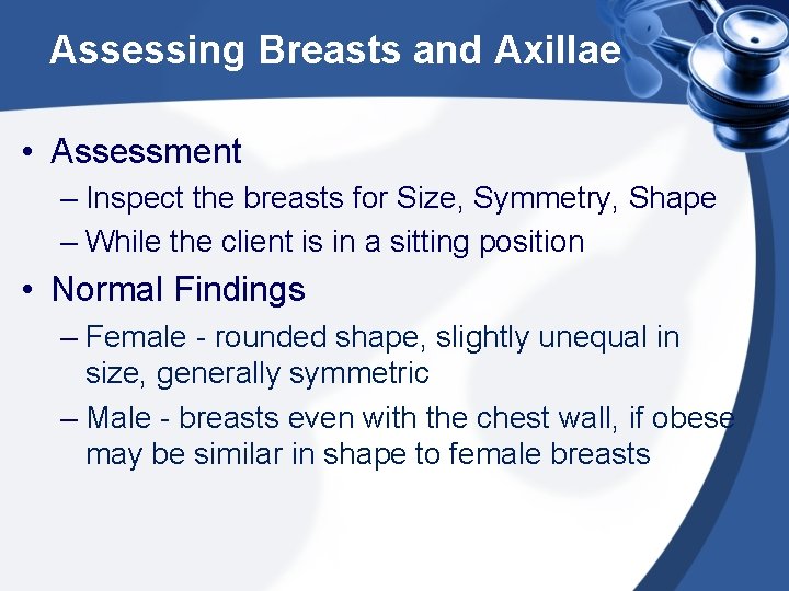 Assessing Breasts and Axillae • Assessment – Inspect the breasts for Size, Symmetry, Shape