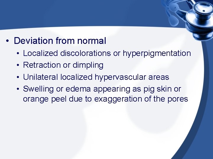  • Deviation from normal • • Localized discolorations or hyperpigmentation Retraction or dimpling