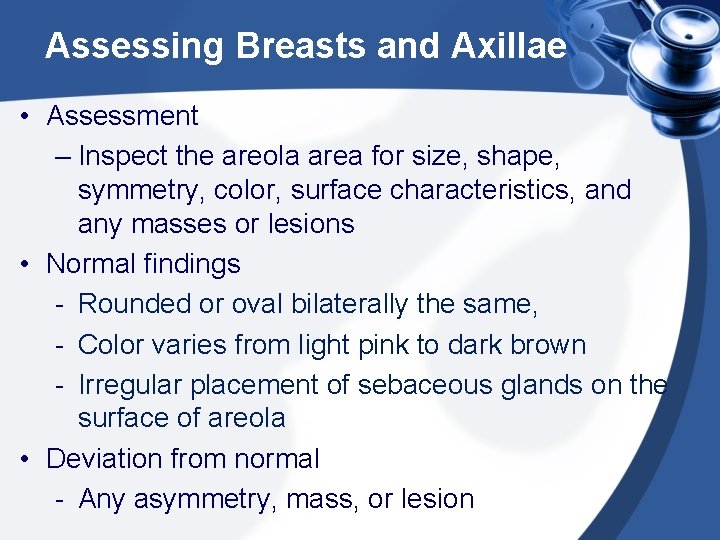 Assessing Breasts and Axillae • Assessment – Inspect the areola area for size, shape,
