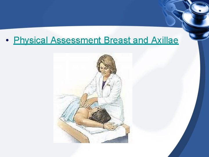  • Physical Assessment Breast and Axillae 