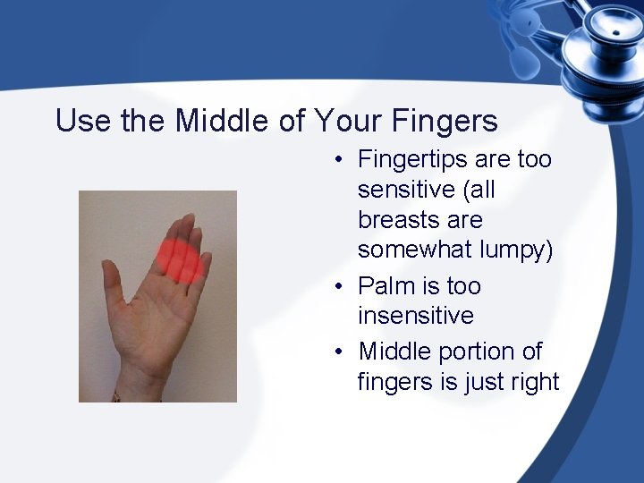 Use the Middle of Your Fingers • Fingertips are too sensitive (all breasts are