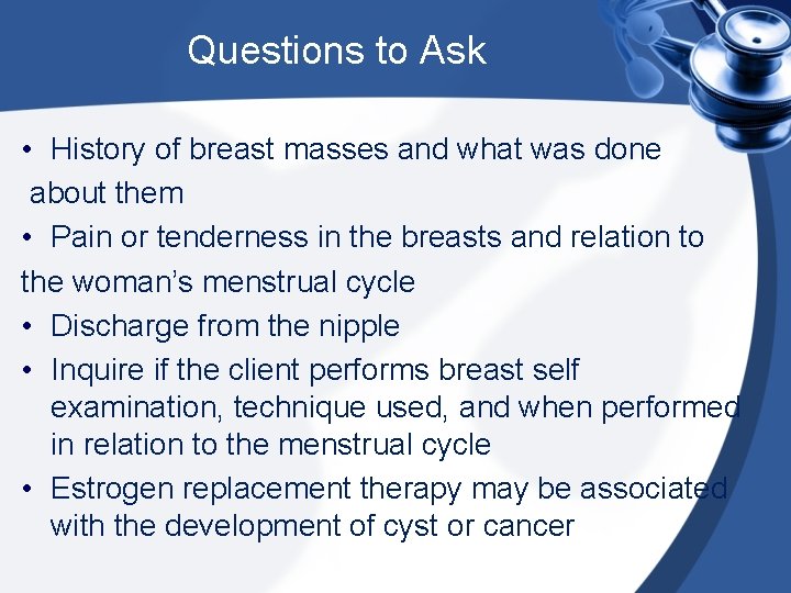 Questions to Ask • History of breast masses and what was done about them