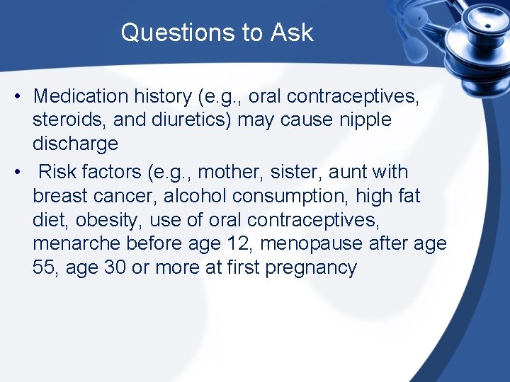 Questions to Ask • Medication history (e. g. , oral contraceptives, steroids, and diuretics)