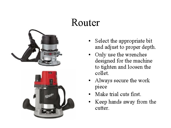 Router • Select the appropriate bit and adjust to proper depth. • Only use