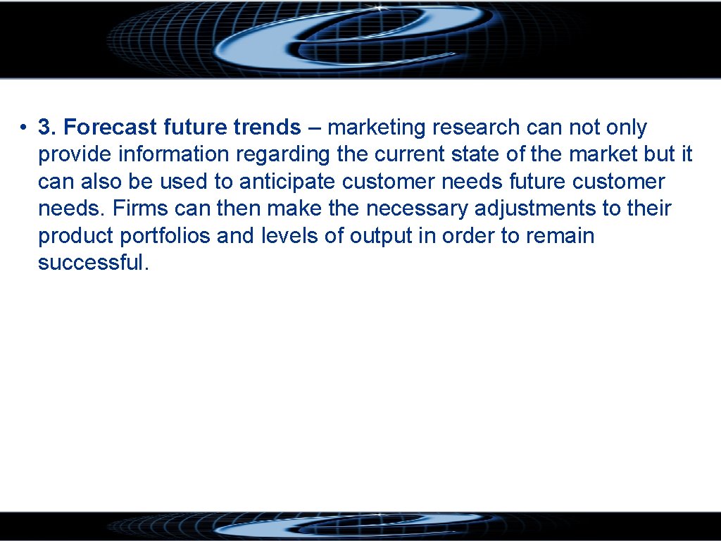  • 3. Forecast future trends – marketing research can not only provide information