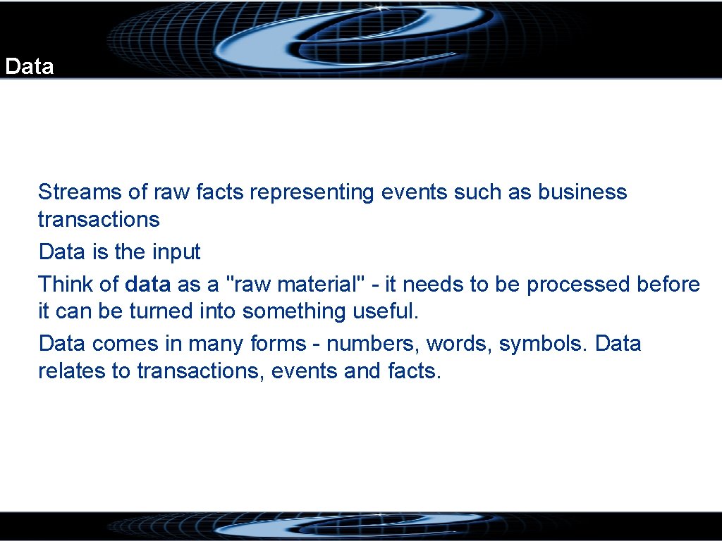 Data Streams of raw facts representing events such as business transactions Data is the