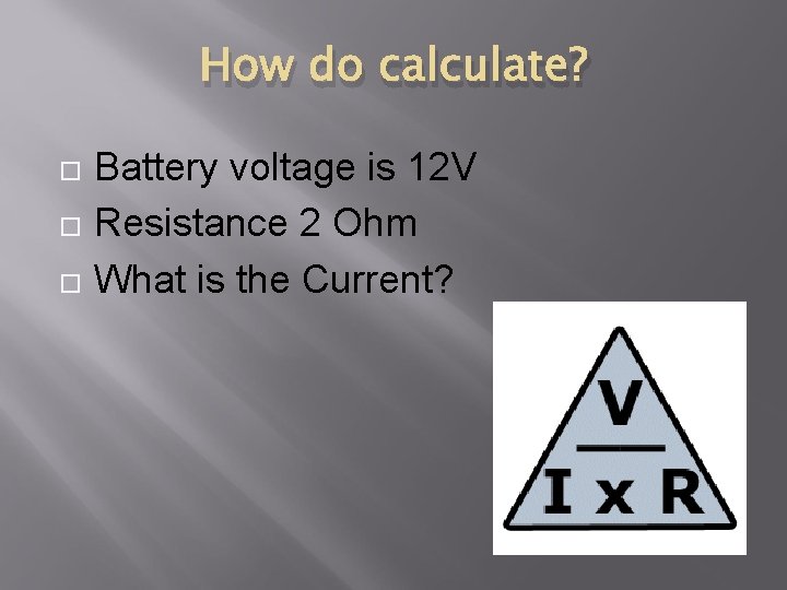 How do calculate? Battery voltage is 12 V Resistance 2 Ohm What is the