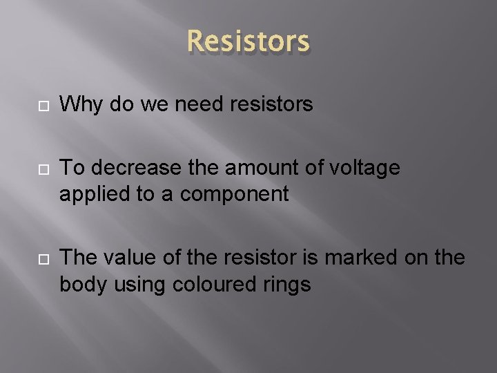 Resistors Why do we need resistors To decrease the amount of voltage applied to