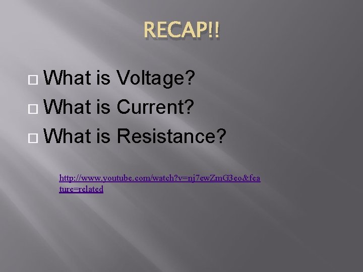 RECAP!! What is Voltage? What is Current? What is Resistance? http: //www. youtube. com/watch?