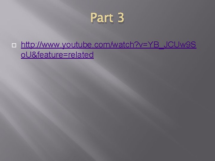 Part 3 http: //www. youtube. com/watch? v=YB_JCUw 9 S o. U&feature=related 