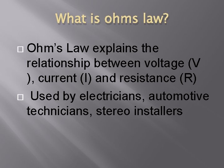 What is ohms law? Ohm’s Law explains the relationship between voltage (V ), current