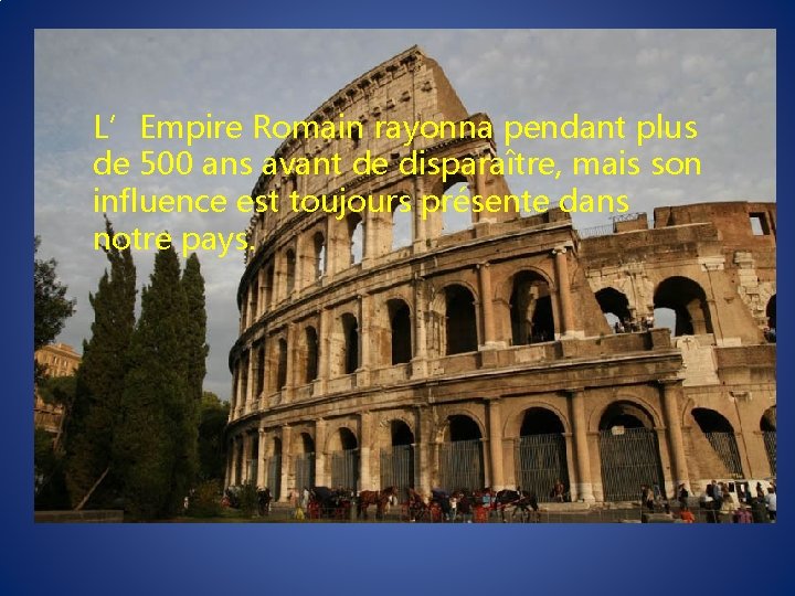 L’Empire Romain rayonna pendant plus de 500 ans avant de disparaître, mais son influence