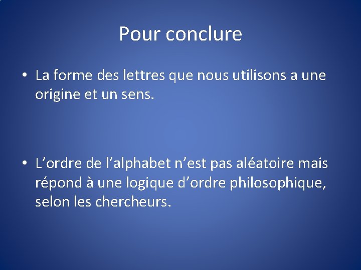 Pour conclure • La forme des lettres que nous utilisons a une origine et