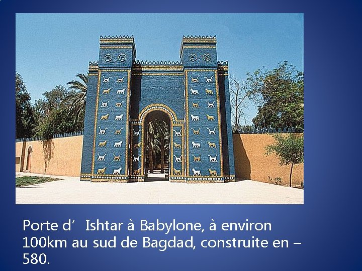 Porte d’Ishtar à Babylone, à environ 100 km au sud de Bagdad, construite en